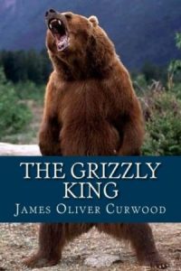 The Grizzly King, bear story by James Oliver Curwood